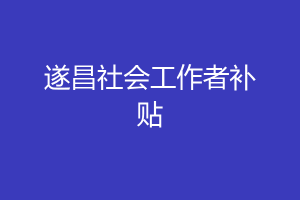 遂昌社会工作者补贴