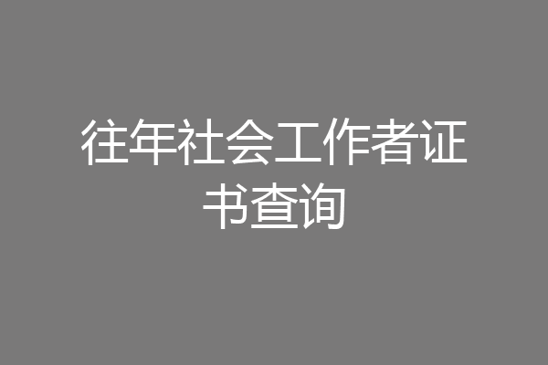 往年社会工作者证书查询