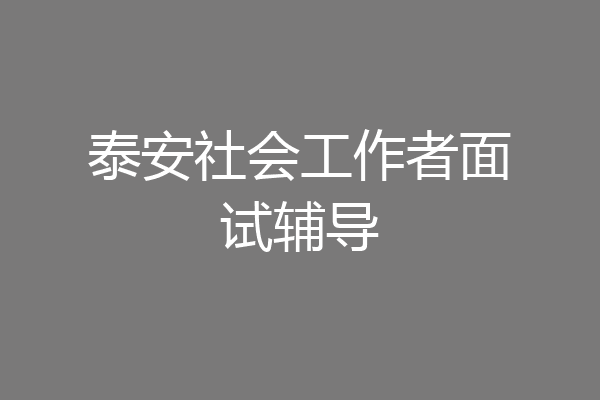 泰安社会工作者面试辅导