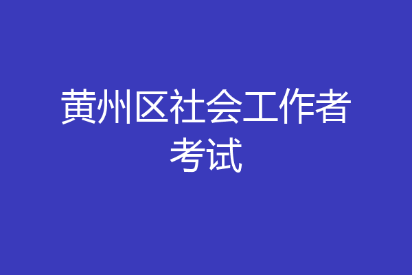 黄州区社会工作者考试