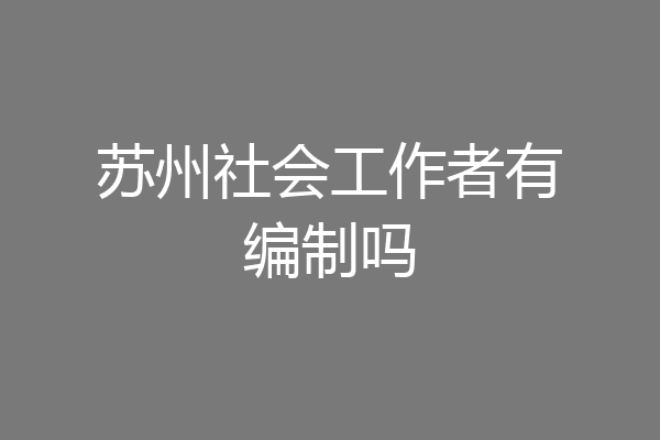 苏州社会工作者有编制吗