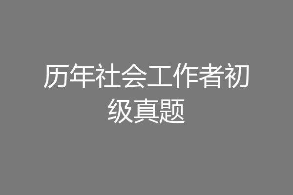 历年社会工作者初级真题