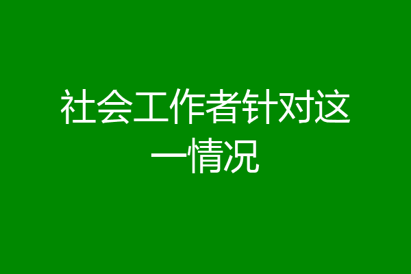 社会工作者针对这一情况