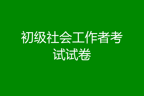 初级社会工作者考试试卷