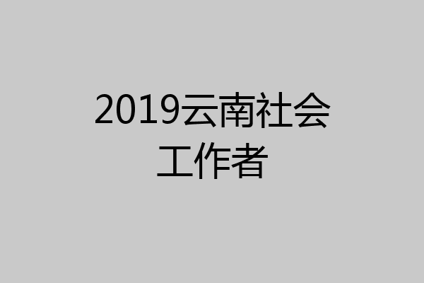 2019云南社会工作者
