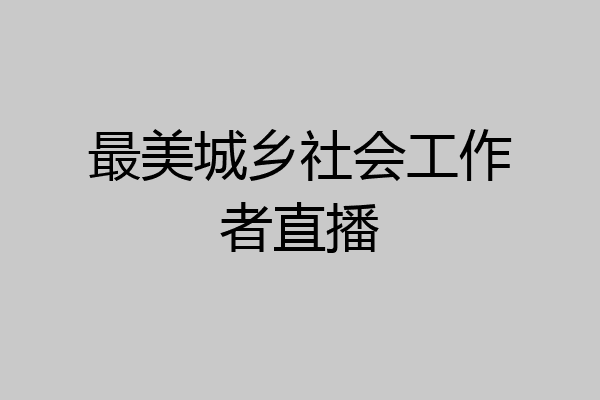 最美城乡社会工作者直播