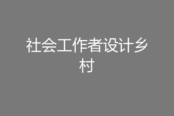 社会工作者设计乡村
