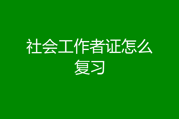 社会工作者证怎么复习