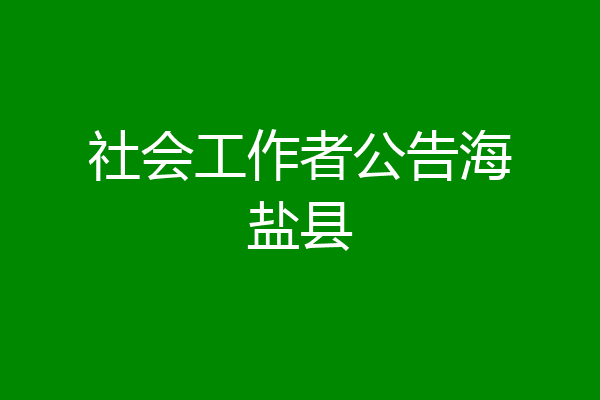 社会工作者公告海盐县