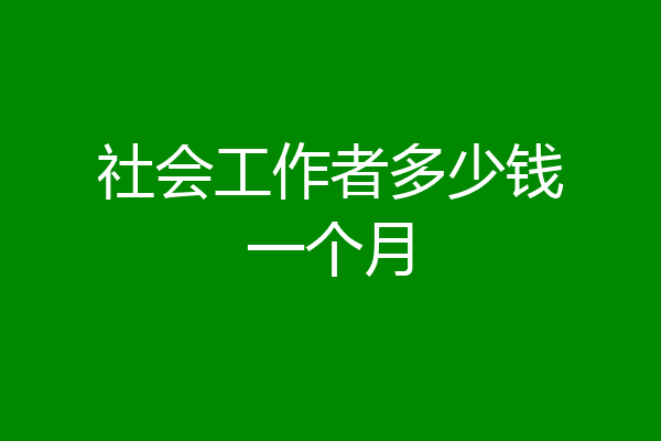 社会工作者多少钱一个月
