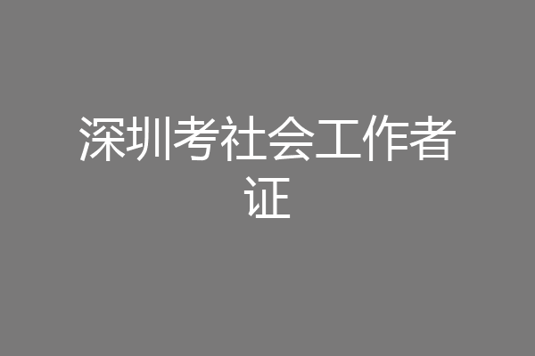 深圳考社会工作者证