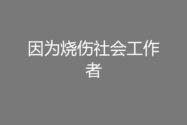 因为烧伤社会工作者