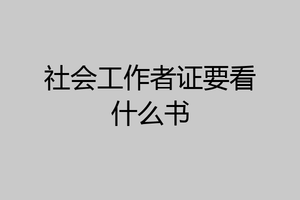 社会工作者证要看什么书
