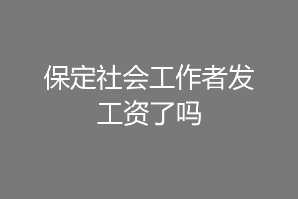 保定社会工作者发工资了吗