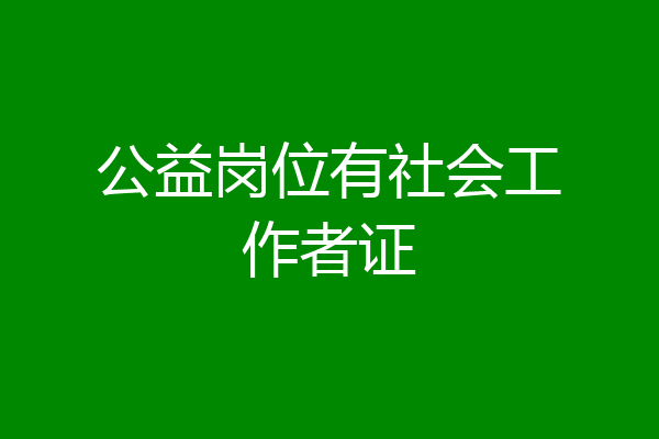 公益岗位有社会工作者证