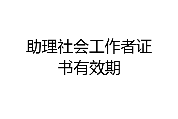 助理社会工作者证书有效期