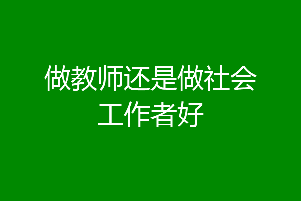 做教师还是做社会工作者好