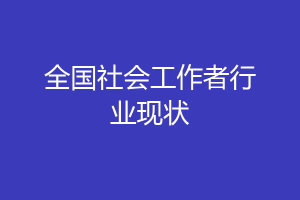 全国社会工作者行业现状
