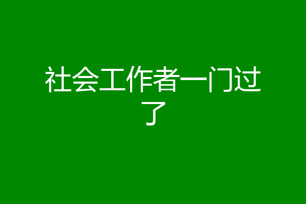 社会工作者一门过了