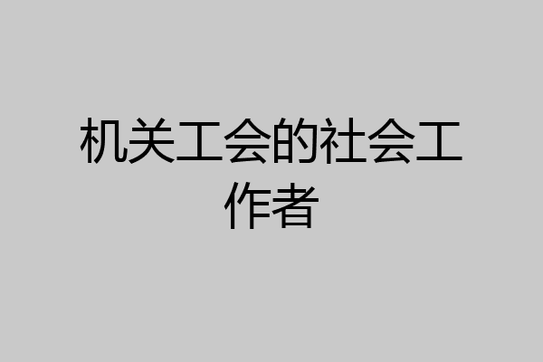 机关工会的社会工作者