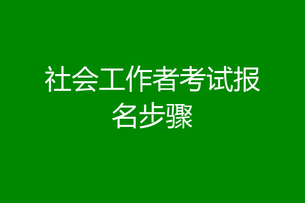社会工作者考试报名步骤