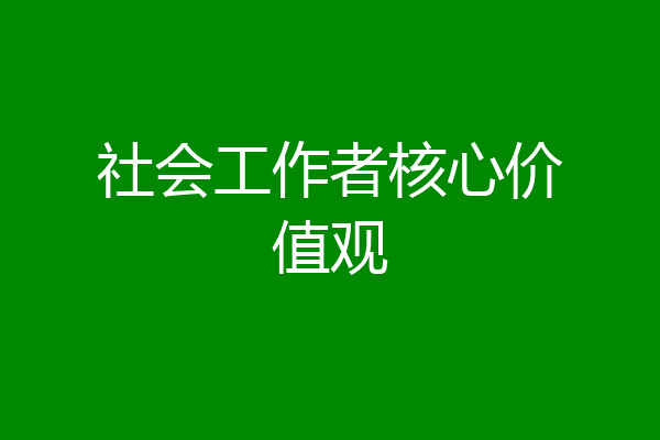 社会工作者核心价值观