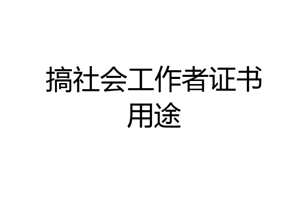 搞社会工作者证书用途