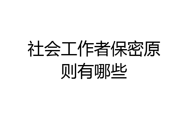 社会工作者保密原则有哪些