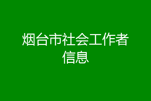 烟台市社会工作者信息