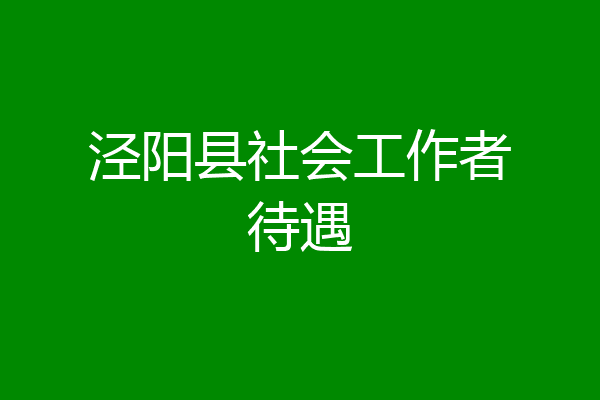 泾阳县社会工作者待遇