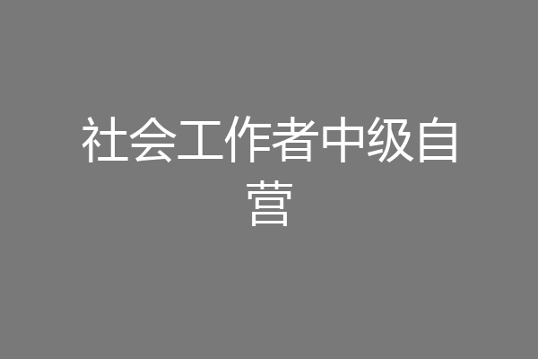 社会工作者中级自营