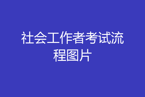 社会工作者考试流程图片