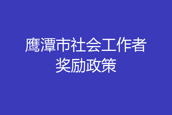 鹰潭市社会工作者奖励政策