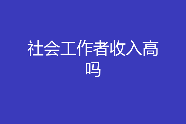 社会工作者收入高吗