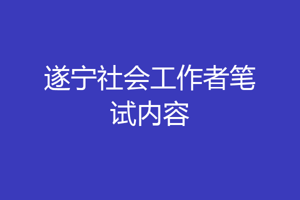 遂宁社会工作者笔试内容