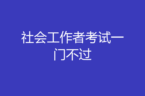 社会工作者考试一门不过