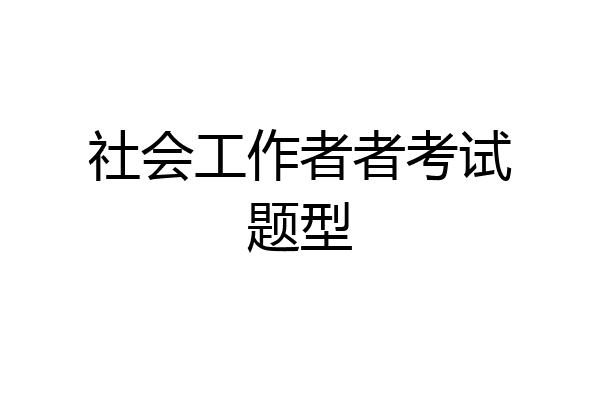 社会工作者者考试题型