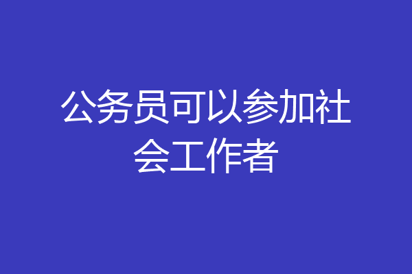 公务员可以参加社会工作者