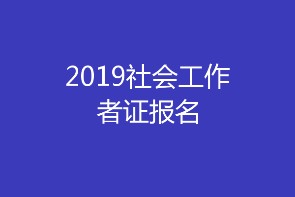 2019社会工作者证报名