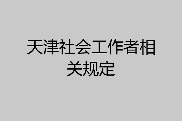 天津社会工作者相关规定