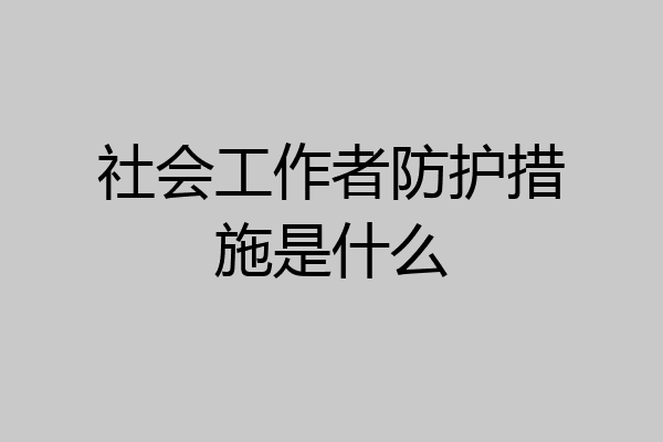 社会工作者防护措施是什么