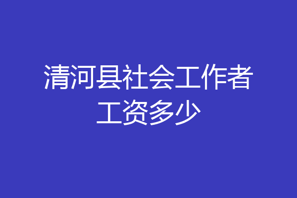 清河县社会工作者工资多少