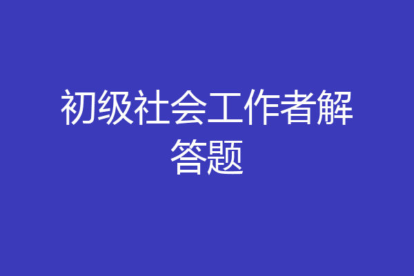 初级社会工作者解答题