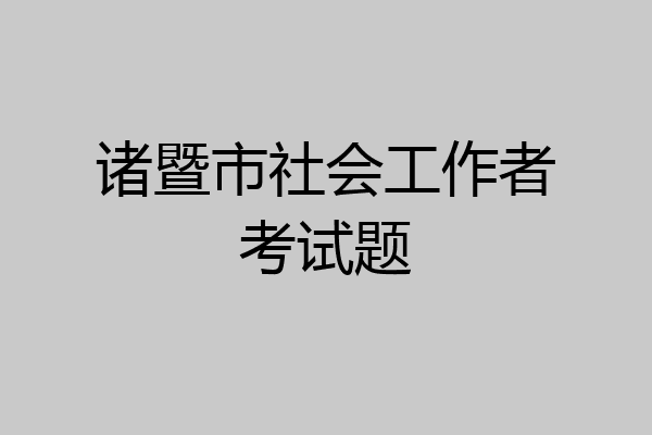 诸暨市社会工作者考试题