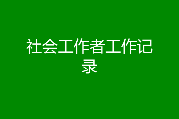 社会工作者工作记录