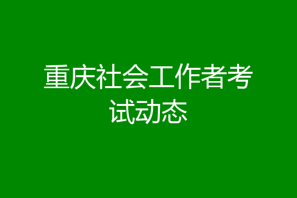 重庆社会工作者考试动态
