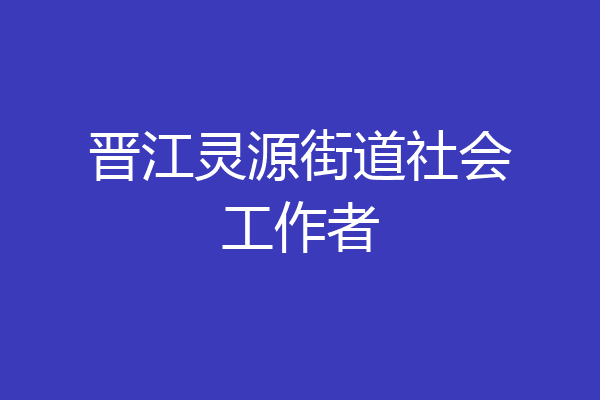 晋江灵源街道社会工作者