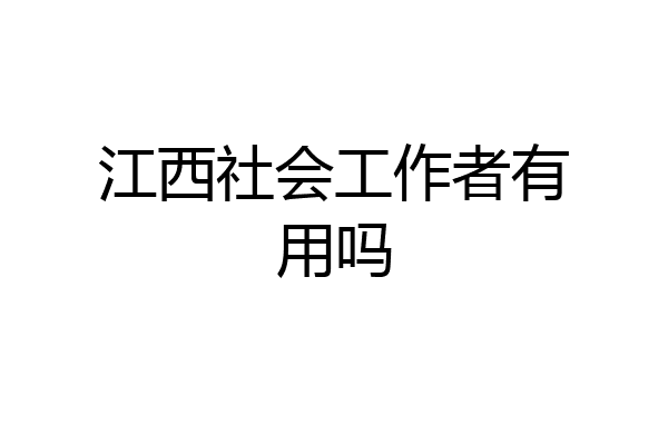 江西社会工作者有用吗