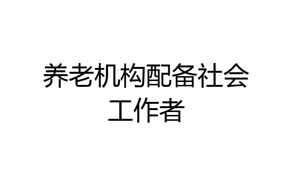 养老机构配备社会工作者