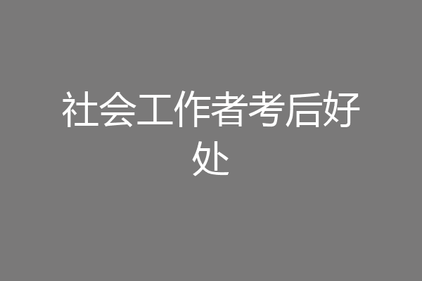 社会工作者考后好处